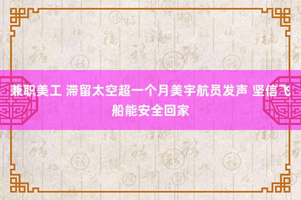 兼职美工 滞留太空超一个月美宇航员发声 坚信飞船能安全回家